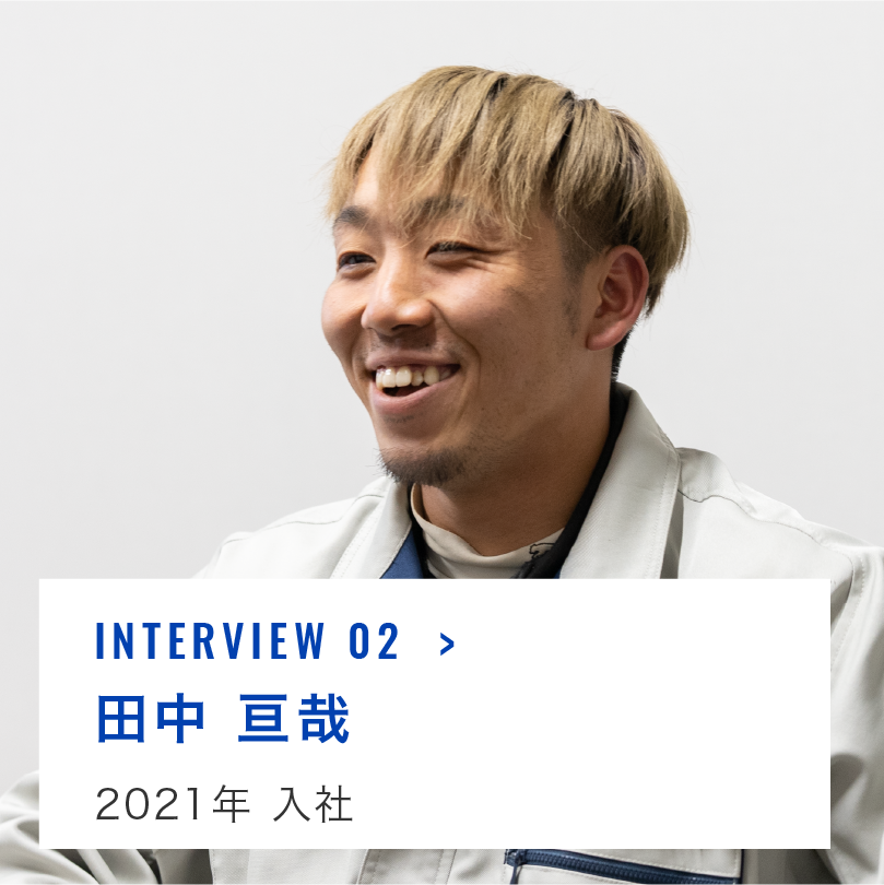 INTERVIEW 02 田中 亘哉 2021年 入社